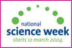 National Science Week 12th to 21st March 2004